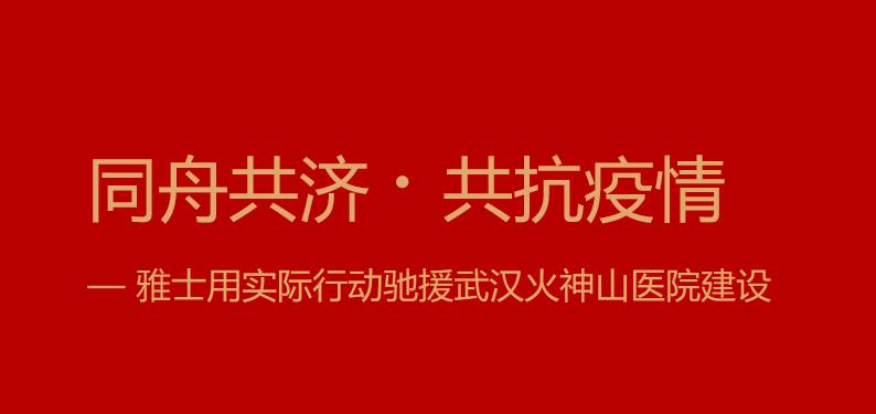 <b>同舟共濟?共抗疫情——雅士用實際行動馳援武漢火神山醫院建設</b>